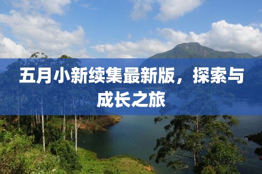 五月小新續(xù)集最新版，探索與成長之旅