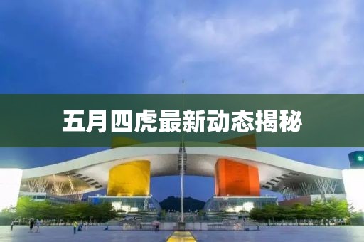 五月四虎最新動態(tài)揭秘