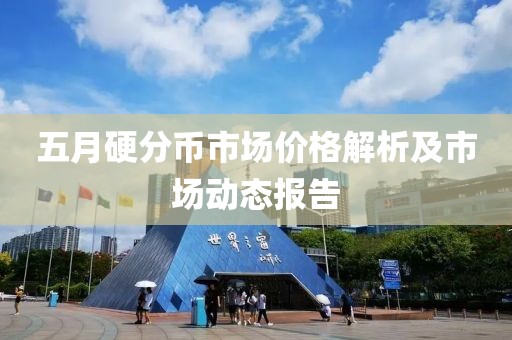 五月硬分幣市場價格解析及市場動態(tài)報告