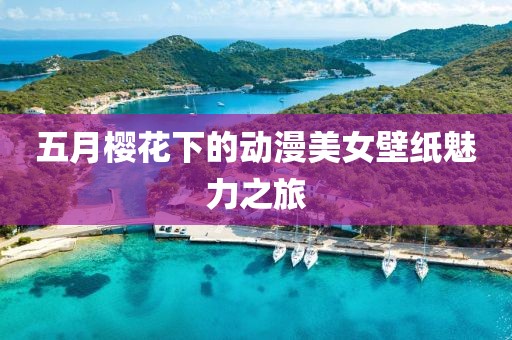 五月櫻花下的動(dòng)漫美女壁紙魅力之旅