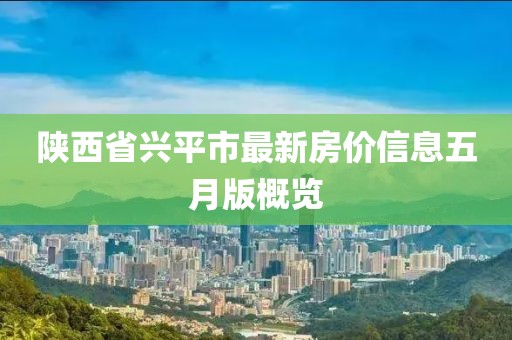 陜西省興平市最新房價信息五月版概覽