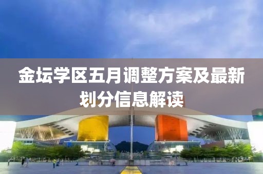 金壇學區(qū)五月調(diào)整方案及最新劃分信息解讀