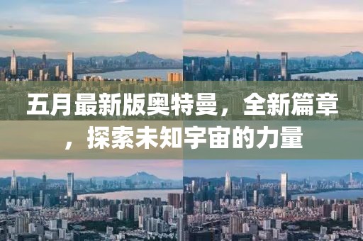 五月最新版奧特曼，全新篇章，探索未知宇宙的力量