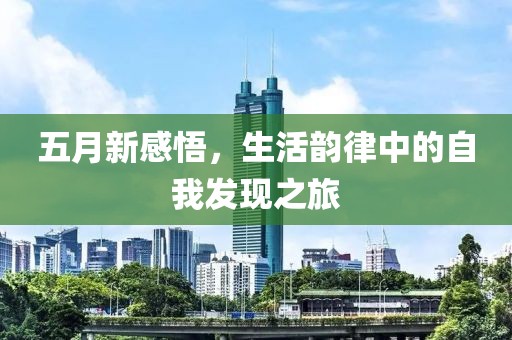 五月新感悟，生活韻律中的自我發(fā)現(xiàn)之旅