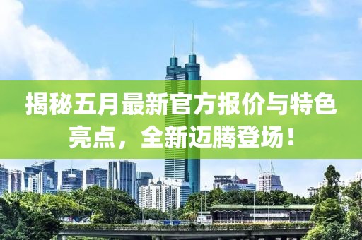 揭秘五月最新官方報價與特色亮點，全新邁騰登場！