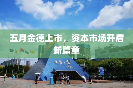 五月金德上市，資本市場開啟新篇章