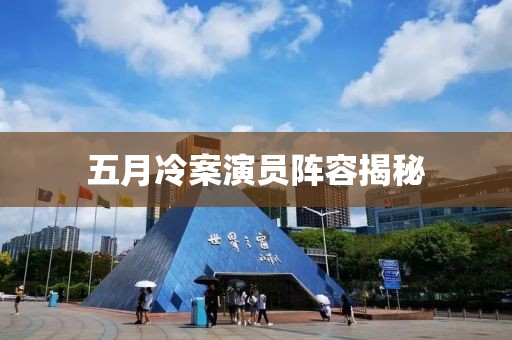 五月冷案演員陣容揭秘