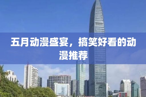 五月動漫盛宴，搞笑好看的動漫推薦