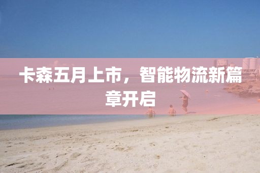 卡森五月上市，智能物流新篇章開啟