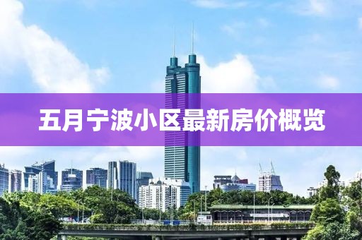 五月寧波小區(qū)最新房價概覽