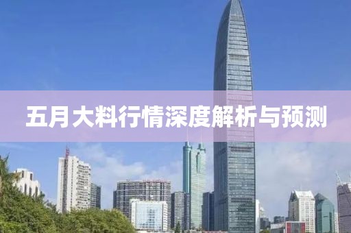 五月大料行情深度解析與預(yù)測