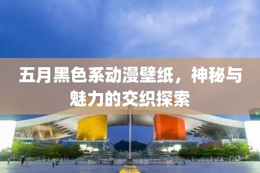 五月黑色系動(dòng)漫壁紙，神秘與魅力的交織探索