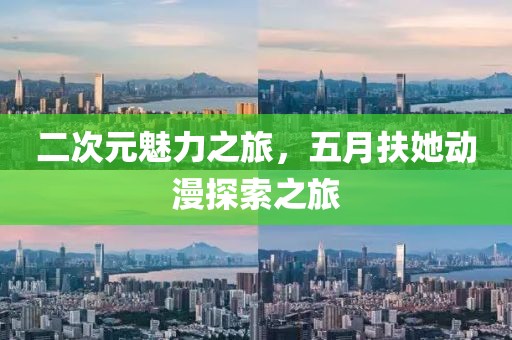 二次元魅力之旅，五月扶她動(dòng)漫探索之旅