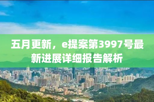 五月更新，e提案第3997號最新進展詳細報告解析