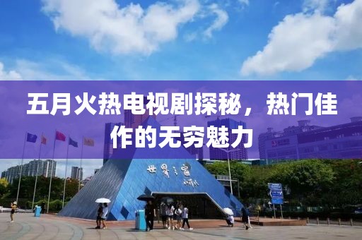 五月火熱電視劇探秘，熱門佳作的無窮魅力