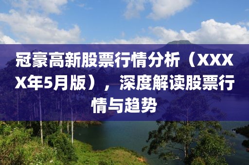 冠豪高新股票行情分析（XXXX年5月版），深度解讀股票行情與趨勢