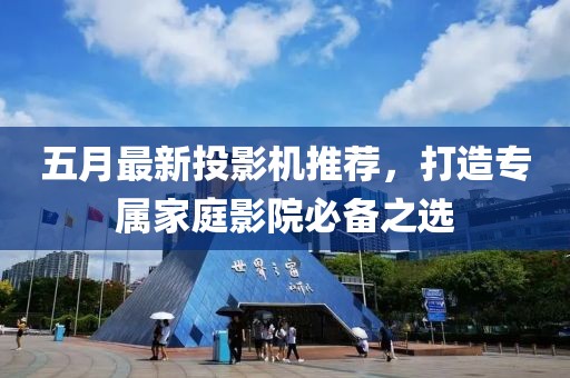 五月最新投影機推薦，打造專屬家庭影院必備之選