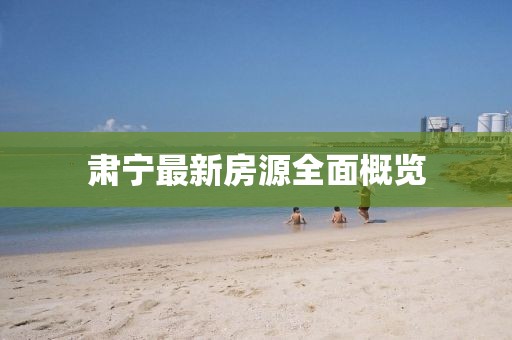 肅寧最新房源全面概覽