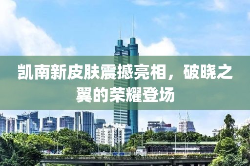 凱南新皮膚震撼亮相，破曉之翼的榮耀登場