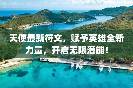 天使最新符文，賦予英雄全新力量，開(kāi)啟無(wú)限潛能！