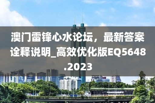 澳門雷鋒心水論壇，最新答案詮釋說明_高效優(yōu)化版EQ5648.2023