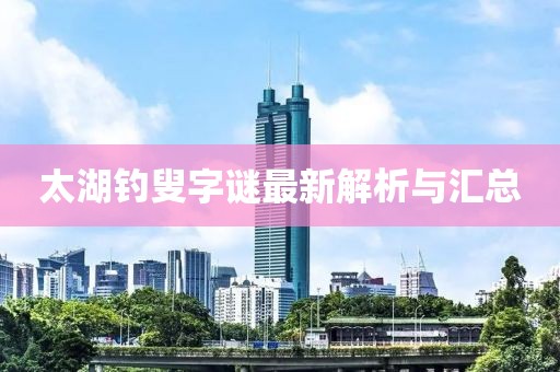太湖釣叟字謎最新解析與匯總