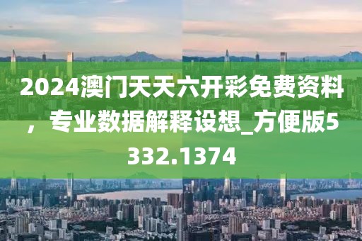 2024澳門天天六開彩免費資料，專業(yè)數(shù)據(jù)解釋設想_方便版5332.1374