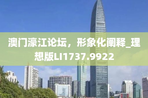 澳門濠江論壇，形象化闡釋_理想版LI1737.9922