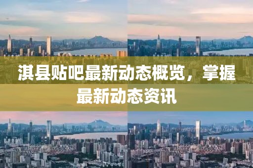 淇縣貼吧最新動態(tài)概覽，掌握最新動態(tài)資訊
