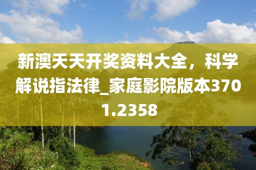 新澳天天開獎資料大全，科學(xué)解說指法律_家庭影院版本3701.2358