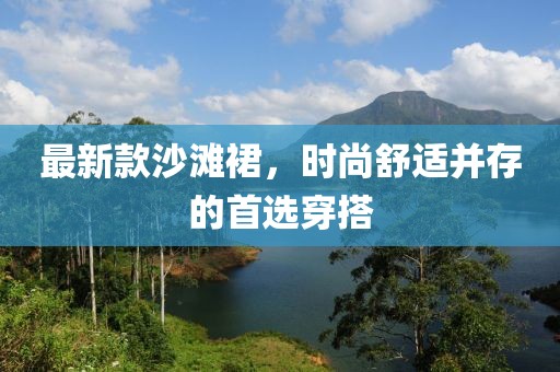 最新款沙灘裙，時(shí)尚舒適并存的首選穿搭