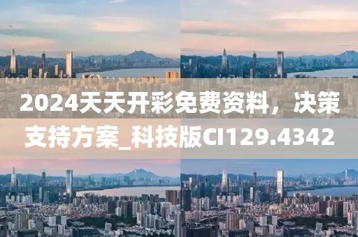 2024天天開彩免費資料，決策支持方案_科技版CI129.4342
