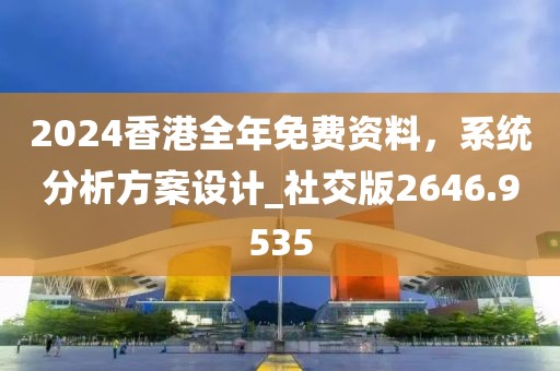2024香港全年免費資料，系統(tǒng)分析方案設計_社交版2646.9535