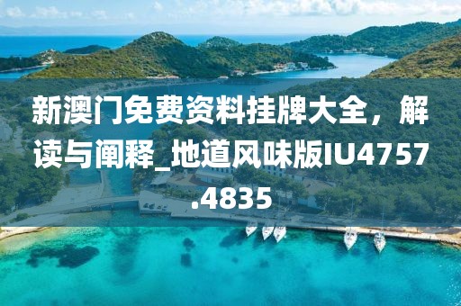 新澳門免費資料掛牌大全，解讀與闡釋_地道風味版IU4757.4835