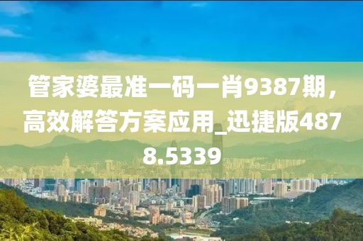 管家婆最準(zhǔn)一碼一肖9387期，高效解答方案應(yīng)用_迅捷版4878.5339