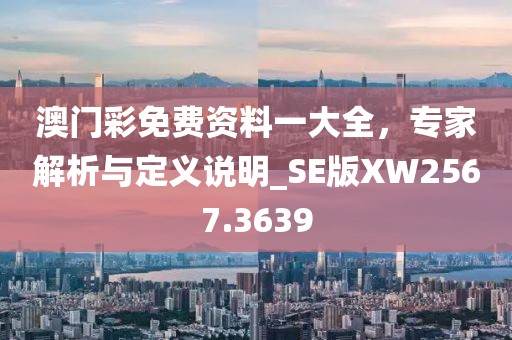 澳門(mén)彩免費(fèi)資料一大全，專(zhuān)家解析與定義說(shuō)明_SE版XW2567.3639