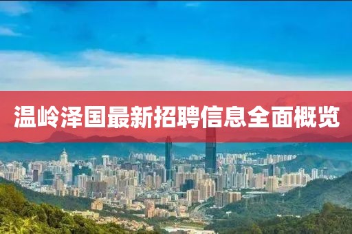 溫嶺澤國(guó)最新招聘信息全面概覽