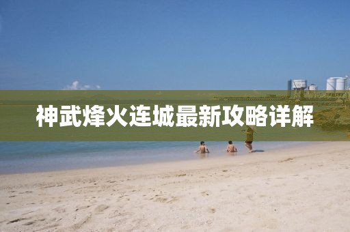 神武烽火連城最新攻略詳解
