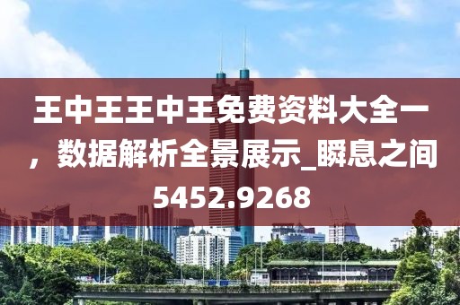 王中王王中王免費(fèi)資料大全一，數(shù)據(jù)解析全景展示_瞬息之間5452.9268