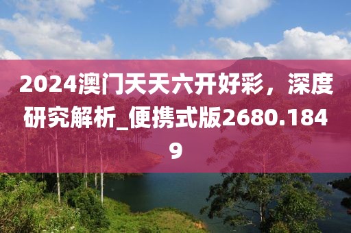 2024澳門天天六開好彩，深度研究解析_便攜式版2680.1849