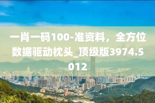一肖一碼100-準資料，全方位數(shù)據(jù)驅(qū)動枕頭_頂級版3974.5012