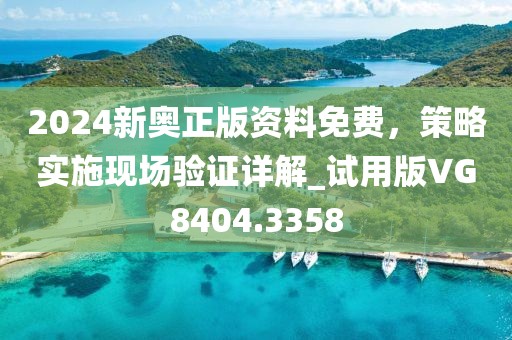 2024新奧正版資料免費(fèi)，策略實(shí)施現(xiàn)場(chǎng)驗(yàn)證詳解_試用版VG8404.3358