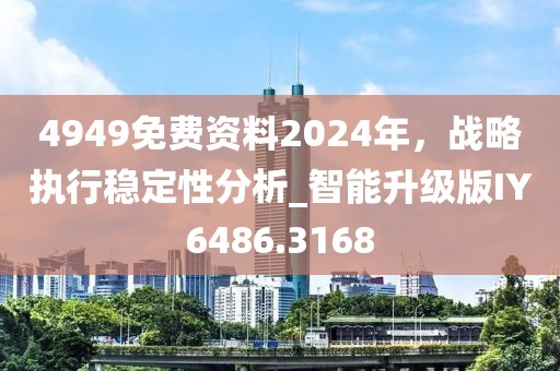 4949免費(fèi)資料2024年，戰(zhàn)略執(zhí)行穩(wěn)定性分析_智能升級(jí)版IY6486.3168