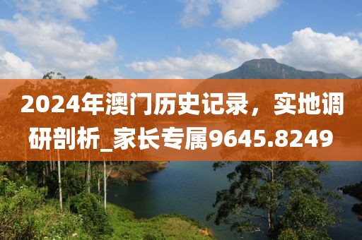 2024年澳門歷史記錄，實(shí)地調(diào)研剖析_家長專屬9645.8249