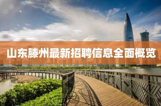 山東滕州最新招聘信息全面概覽
