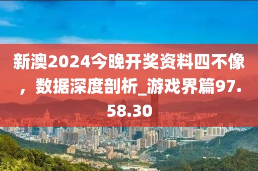 新澳2024今晚開獎(jiǎng)資料四不像，數(shù)據(jù)深度剖析_游戲界篇97.58.30