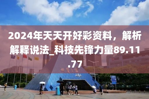 2024年天天開好彩資料，解析解釋說法_科技先鋒力量89.11.77