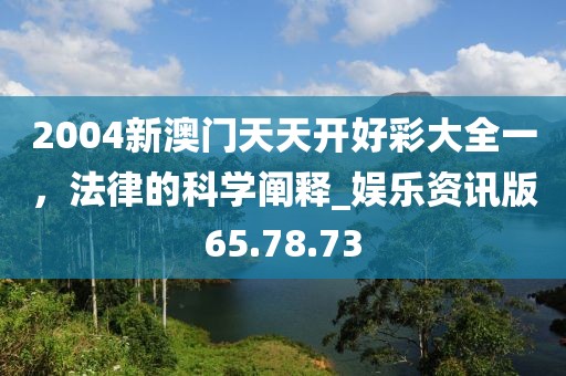 2004新澳門天天開好彩大全一，法律的科學(xué)闡釋_娛樂資訊版65.78.73