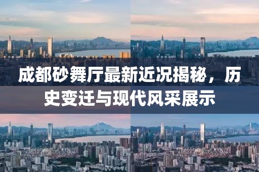 成都砂舞廳最新近況揭秘，歷史變遷與現(xiàn)代風(fēng)采展示