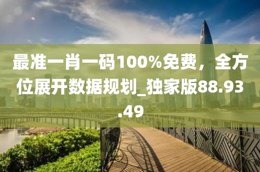 最準(zhǔn)一肖一碼100%免費(fèi)，全方位展開(kāi)數(shù)據(jù)規(guī)劃_獨(dú)家版88.93.49
